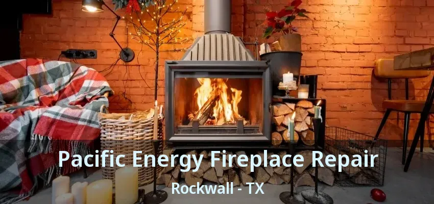 Pacific Energy Fireplace Repair Rockwall - TX