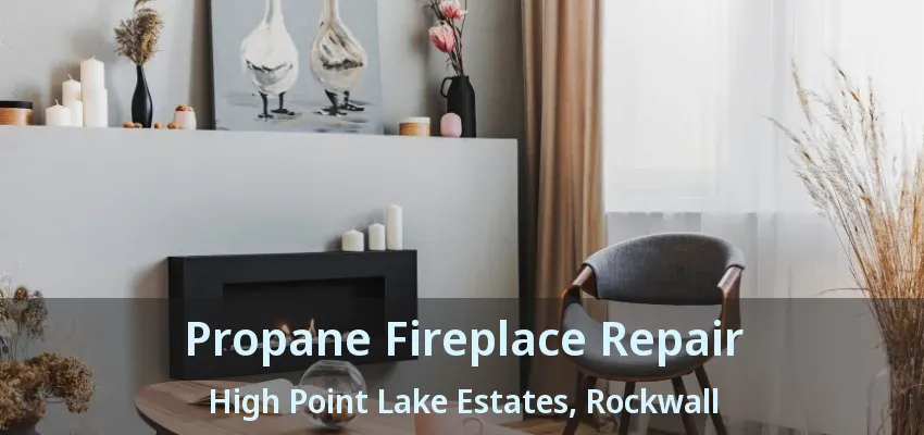 Propane Fireplace Repair High Point Lake Estates, Rockwall - TX