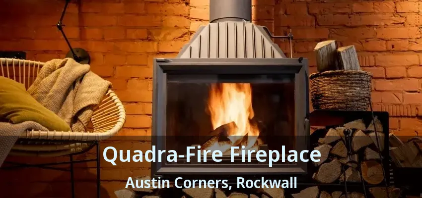 Quadra-Fire Fireplace Austin Corners, Rockwall - TX