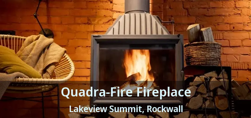 Quadra-Fire Fireplace Lakeview Summit, Rockwall - TX