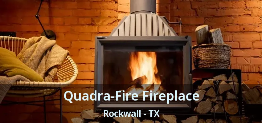 Quadra-Fire Fireplace Rockwall - TX