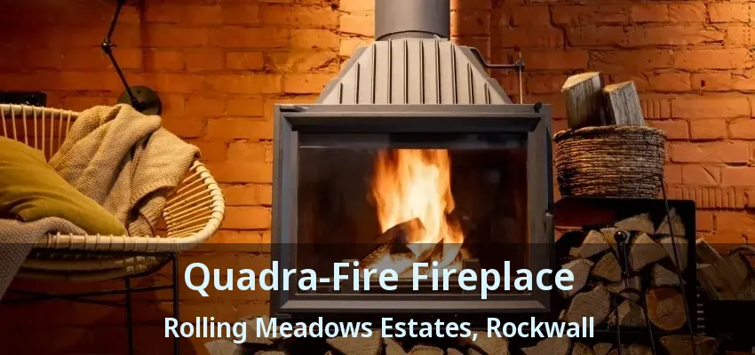 Quadra-Fire Fireplace Rolling Meadows Estates, Rockwall - TX