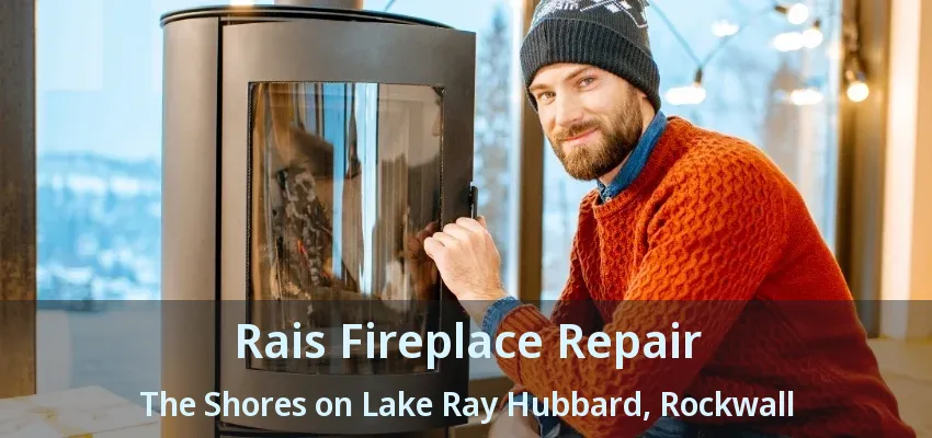 Rais Fireplace Repair The Shores on Lake Ray Hubbard, Rockwall - TX
