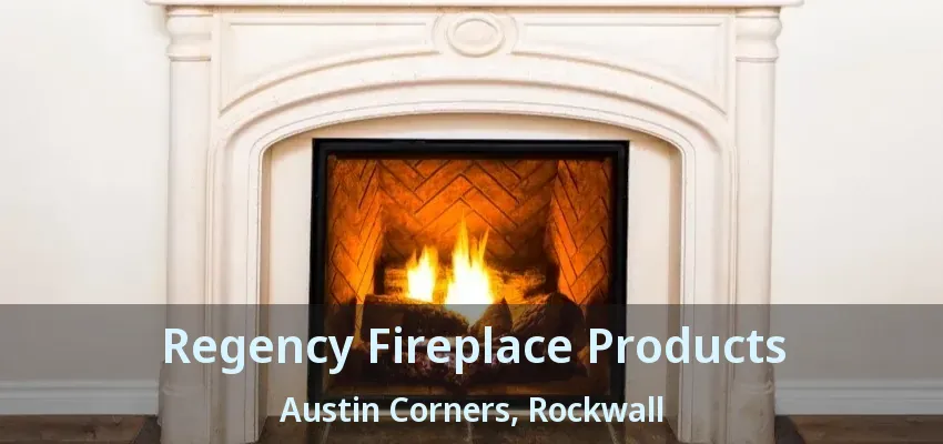 Regency Fireplace Products Austin Corners, Rockwall - TX