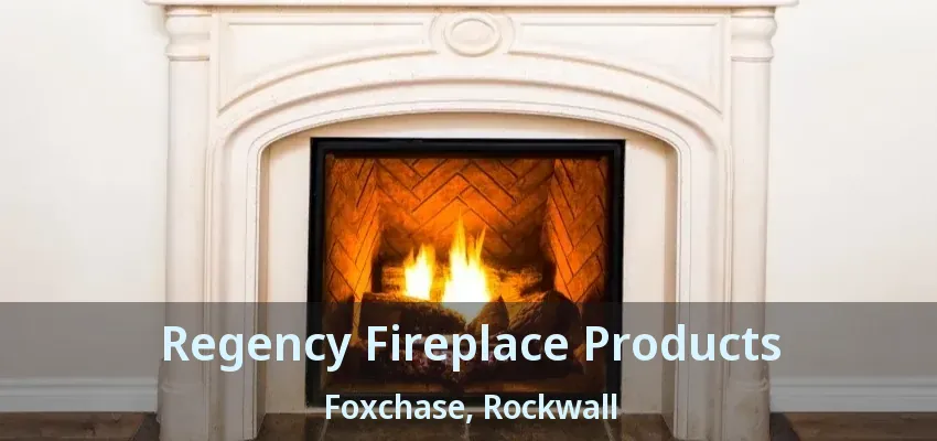 Regency Fireplace Products Foxchase, Rockwall - TX