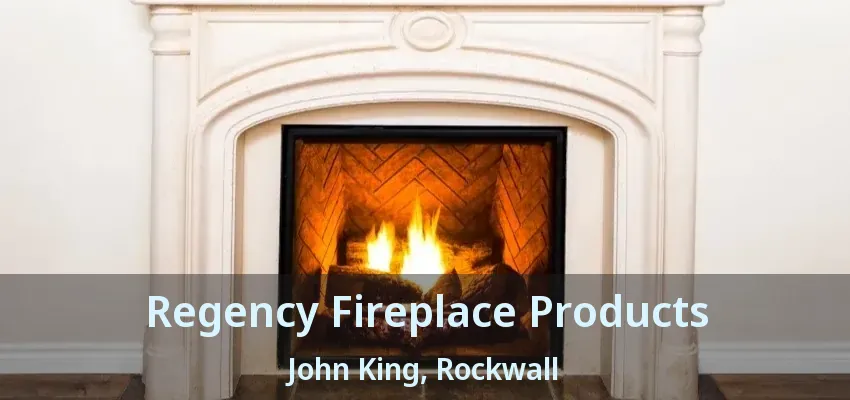 Regency Fireplace Products John King, Rockwall - TX