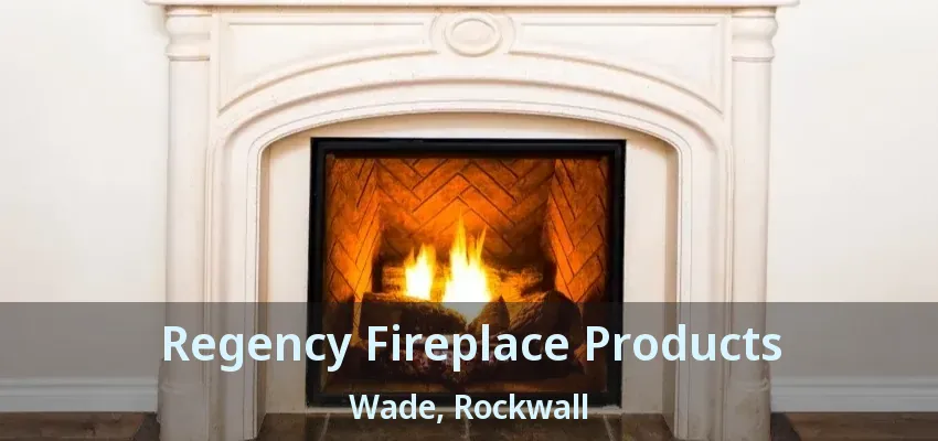 Regency Fireplace Products Wade, Rockwall - TX