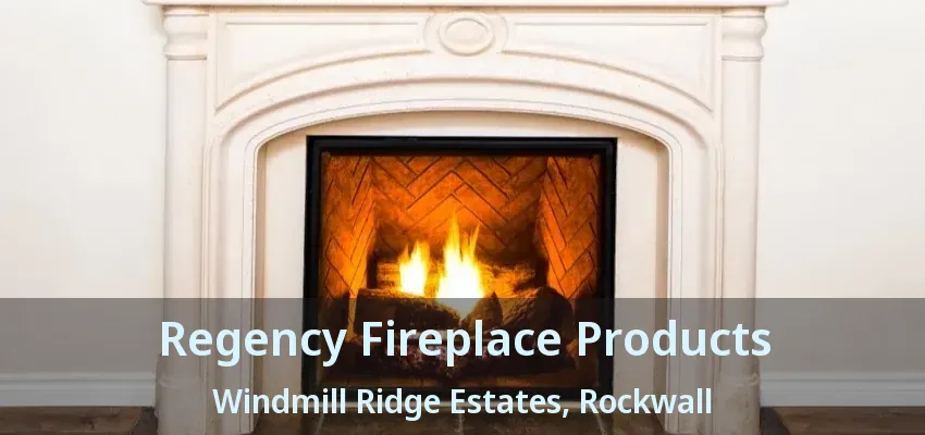 Regency Fireplace Products Windmill Ridge Estates, Rockwall - TX