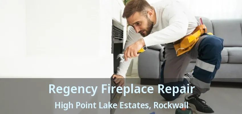Regency Fireplace Repair High Point Lake Estates, Rockwall - TX