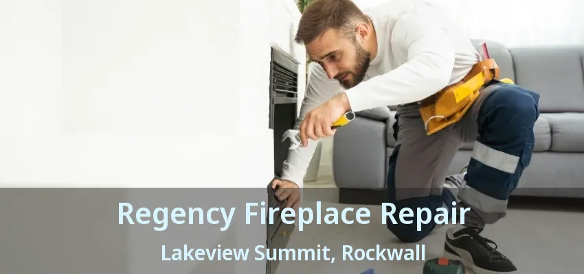 Regency Fireplace Repair Lakeview Summit, Rockwall - TX