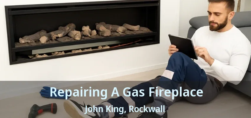 Repairing A Gas Fireplace John King, Rockwall - TX