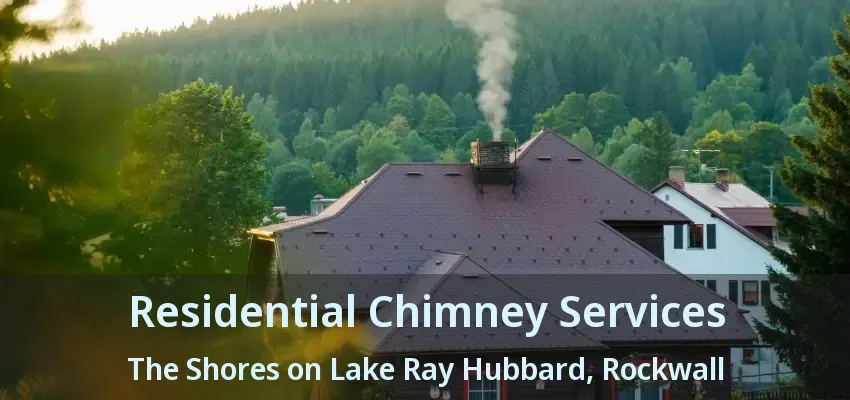 Residential Chimney Services The Shores on Lake Ray Hubbard, Rockwall - TX