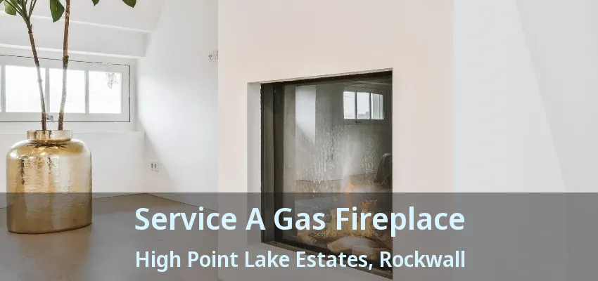 Service A Gas Fireplace High Point Lake Estates, Rockwall - TX