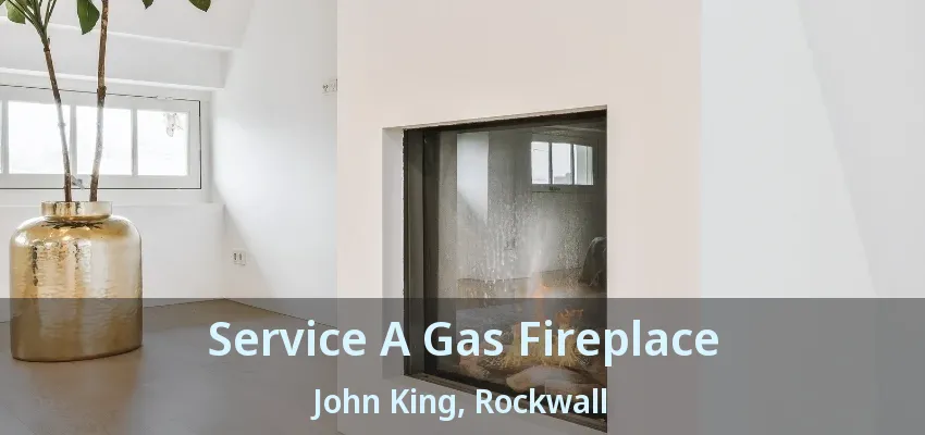 Service A Gas Fireplace John King, Rockwall - TX