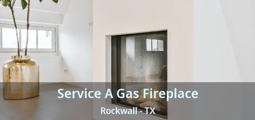 Service A Gas Fireplace Rockwall - TX