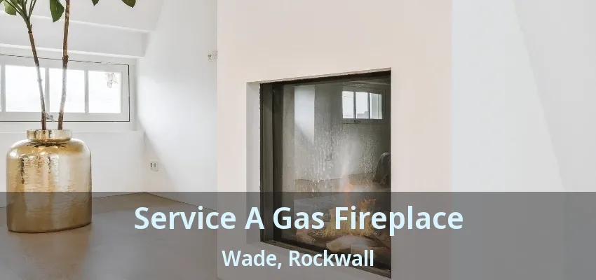 Service A Gas Fireplace Wade, Rockwall - TX