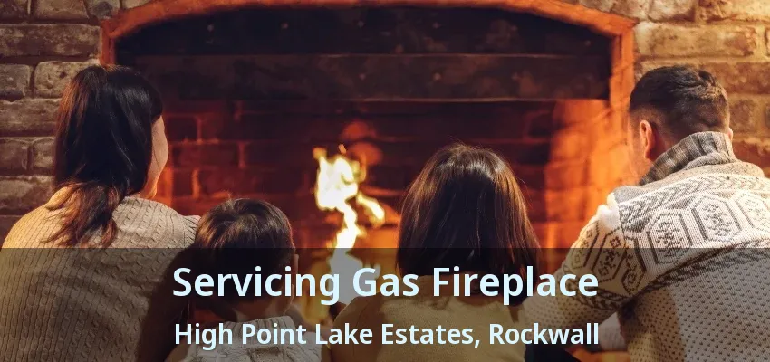 Servicing Gas Fireplace High Point Lake Estates, Rockwall - TX