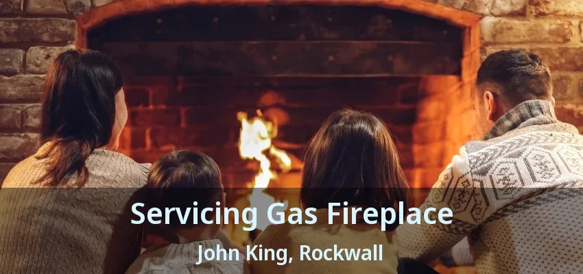Servicing Gas Fireplace John King, Rockwall - TX