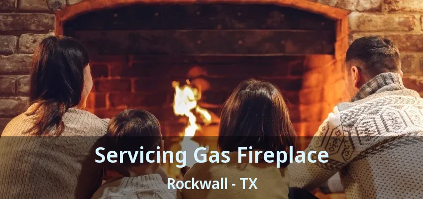 Servicing Gas Fireplace Rockwall - TX
