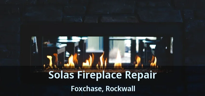 Solas Fireplace Repair Foxchase, Rockwall - TX