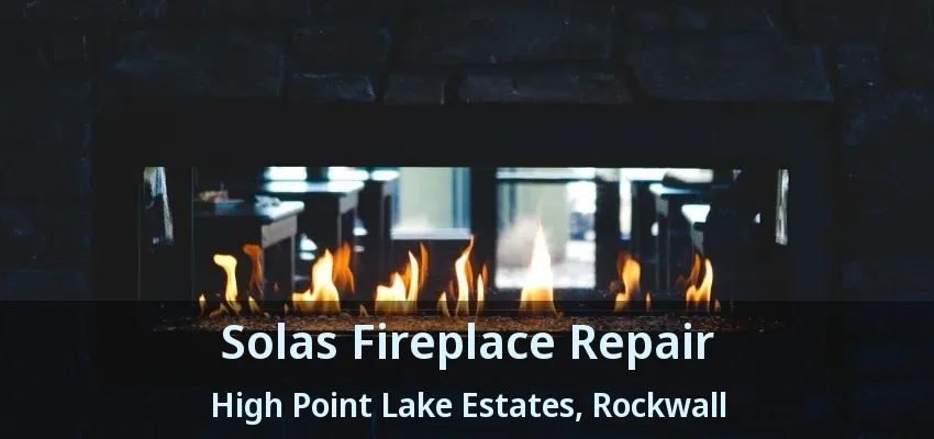 Solas Fireplace Repair High Point Lake Estates, Rockwall - TX