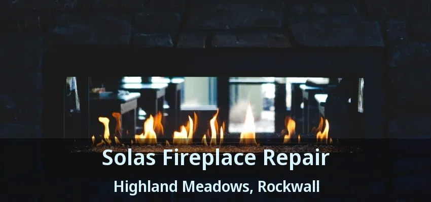 Solas Fireplace Repair Highland Meadows, Rockwall - TX
