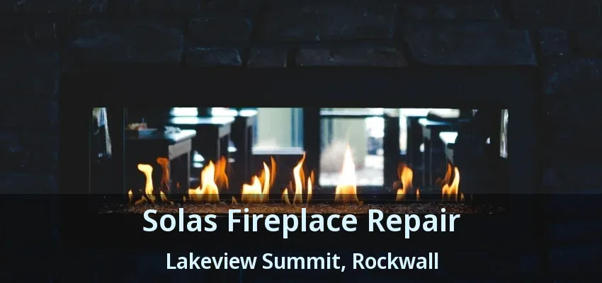 Solas Fireplace Repair Lakeview Summit, Rockwall - TX
