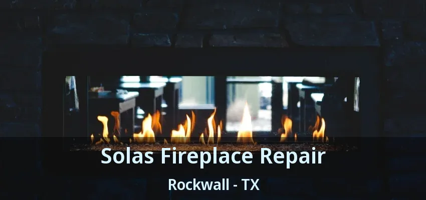 Solas Fireplace Repair Rockwall - TX