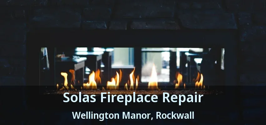 Solas Fireplace Repair Wellington Manor, Rockwall - TX
