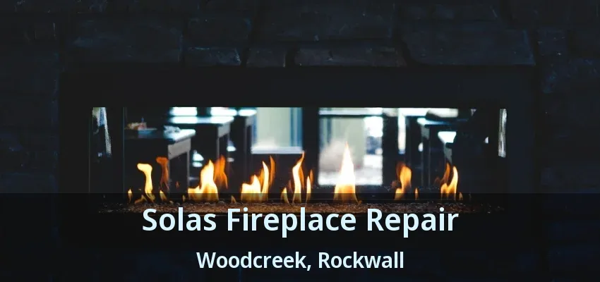 Solas Fireplace Repair Woodcreek, Rockwall - TX