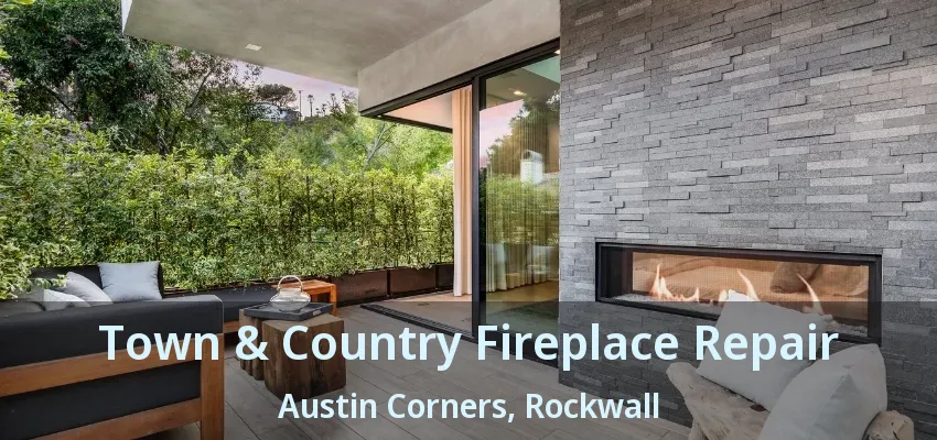 Town & Country Fireplace Repair Austin Corners, Rockwall - TX
