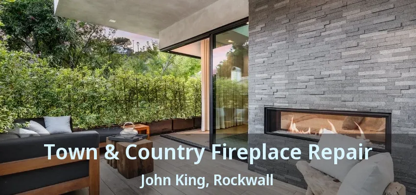 Town & Country Fireplace Repair John King, Rockwall - TX