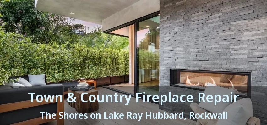 Town & Country Fireplace Repair The Shores on Lake Ray Hubbard, Rockwall - TX