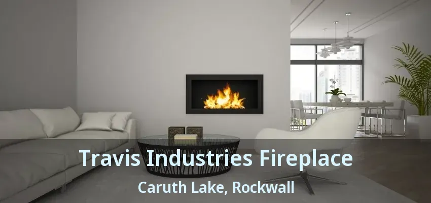 Travis Industries Fireplace Caruth Lake, Rockwall - TX