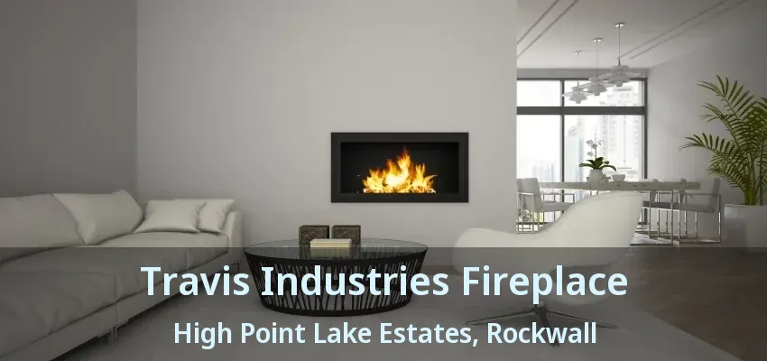 Travis Industries Fireplace High Point Lake Estates, Rockwall - TX