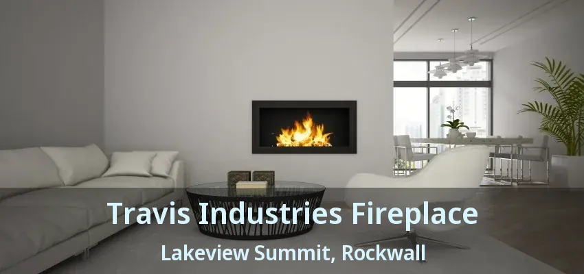 Travis Industries Fireplace Lakeview Summit, Rockwall - TX