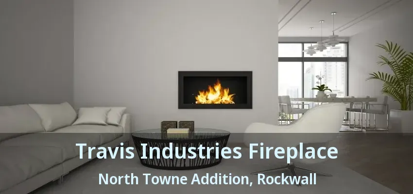 Travis Industries Fireplace North Towne Addition, Rockwall - TX