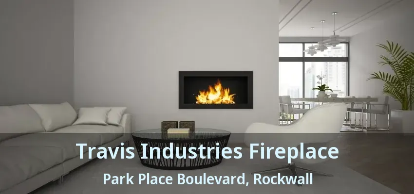 Travis Industries Fireplace Park Place Boulevard, Rockwall - TX