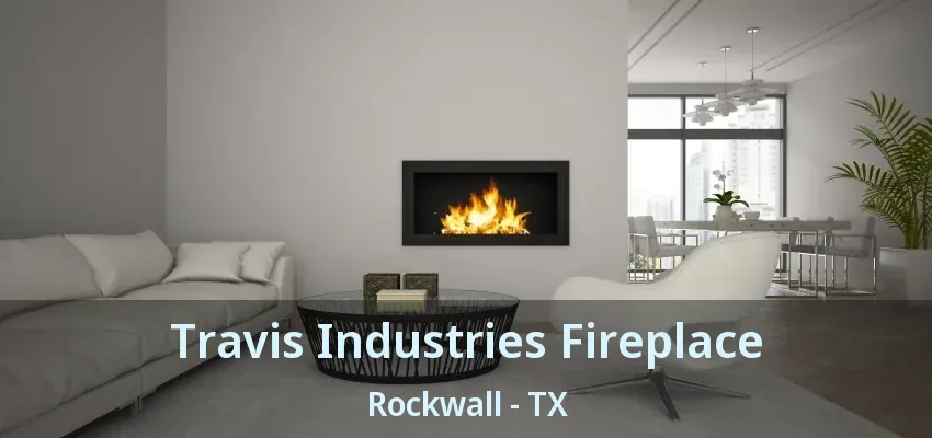 Travis Industries Fireplace Rockwall - TX