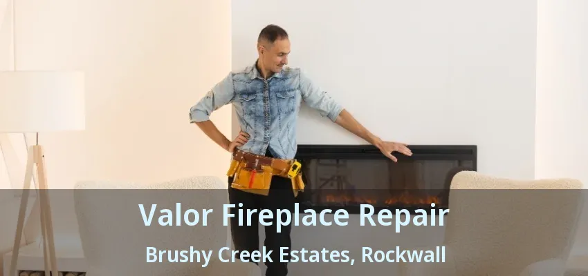 Valor Fireplace Repair Brushy Creek Estates, Rockwall - TX