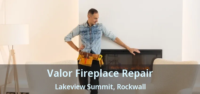 Valor Fireplace Repair Lakeview Summit, Rockwall - TX
