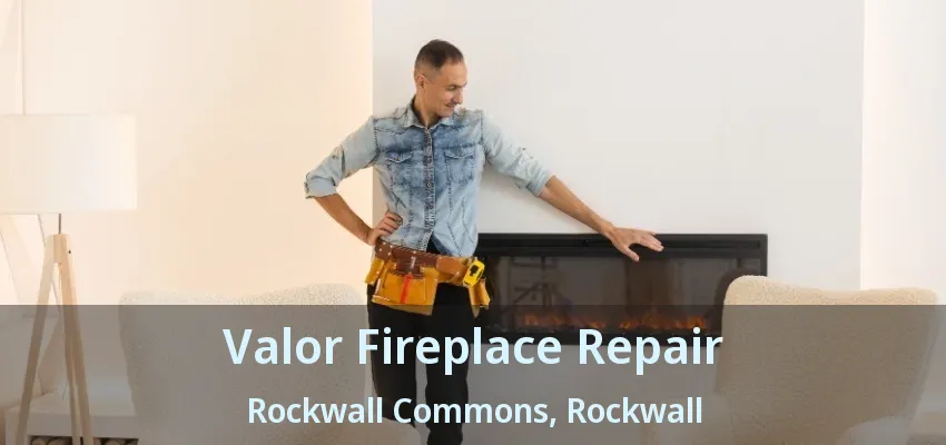 Valor Fireplace Repair Rockwall Commons, Rockwall - TX