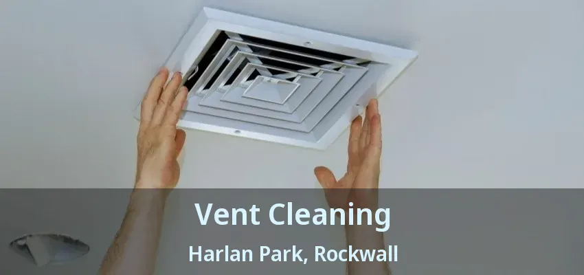 Vent Cleaning Harlan Park, Rockwall - TX