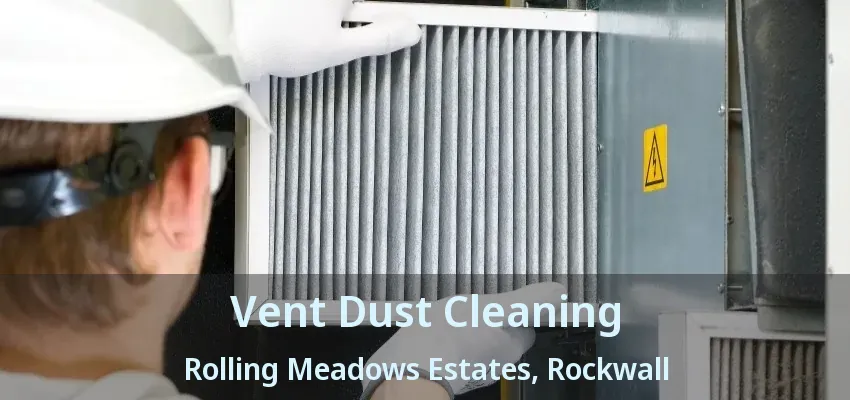 Vent Dust Cleaning Rolling Meadows Estates, Rockwall - TX