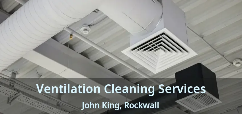 Ventilation Cleaning Services John King, Rockwall - TX