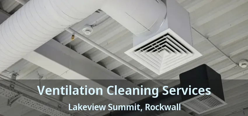 Ventilation Cleaning Services Lakeview Summit, Rockwall - TX
