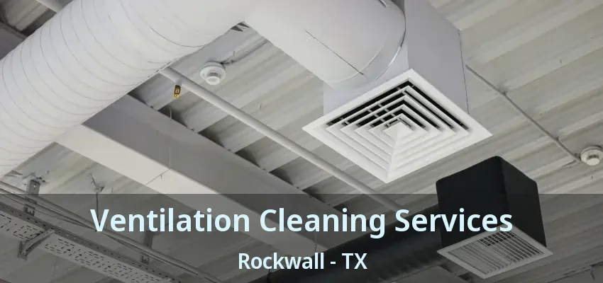Ventilation Cleaning Services Rockwall - TX