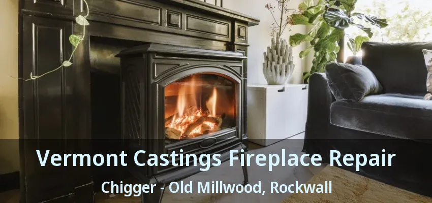 Vermont Castings Fireplace Repair Chigger - Old Millwood, Rockwall - TX