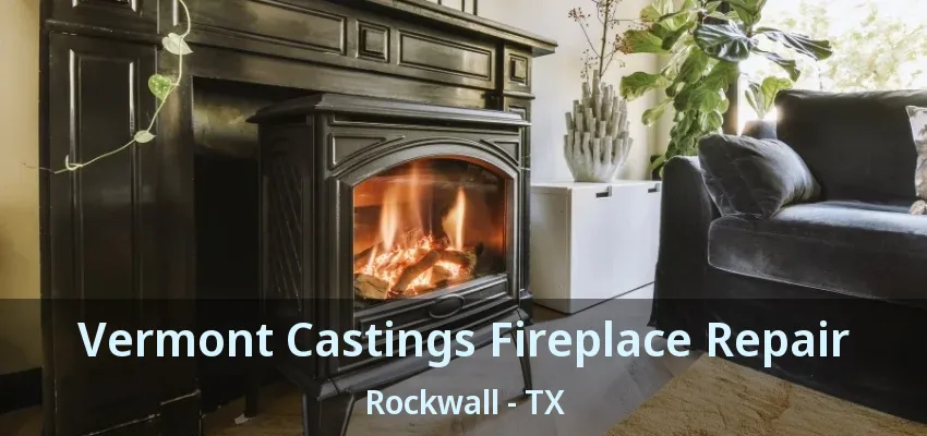 Vermont Castings Fireplace Repair Rockwall - TX