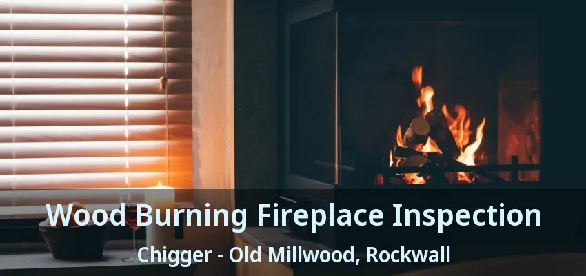 Wood Burning Fireplace Inspection Chigger - Old Millwood, Rockwall - TX